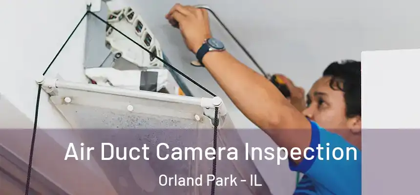  Air Duct Camera Inspection Orland Park - IL