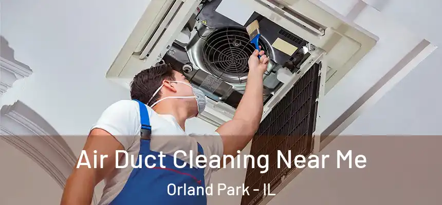 Air Duct Cleaning Near Me Orland Park - IL
