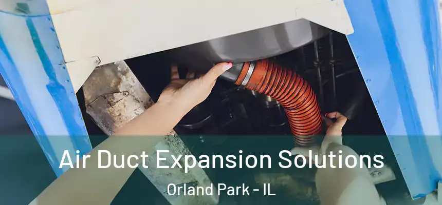  Air Duct Expansion Solutions Orland Park - IL