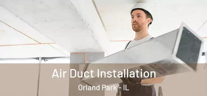 Air Duct Installation Orland Park - IL