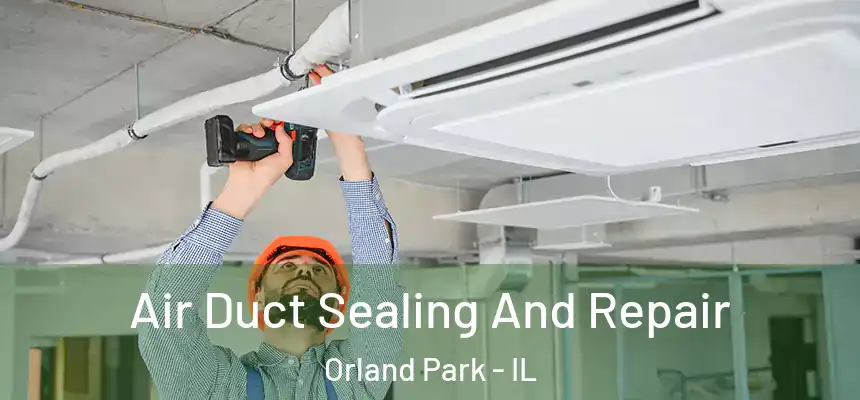 Air Duct Sealing And Repair Orland Park - IL