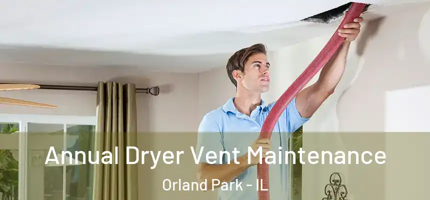  Annual Dryer Vent Maintenance Orland Park - IL