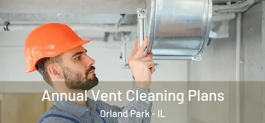  Annual Vent Cleaning Plans Orland Park - IL