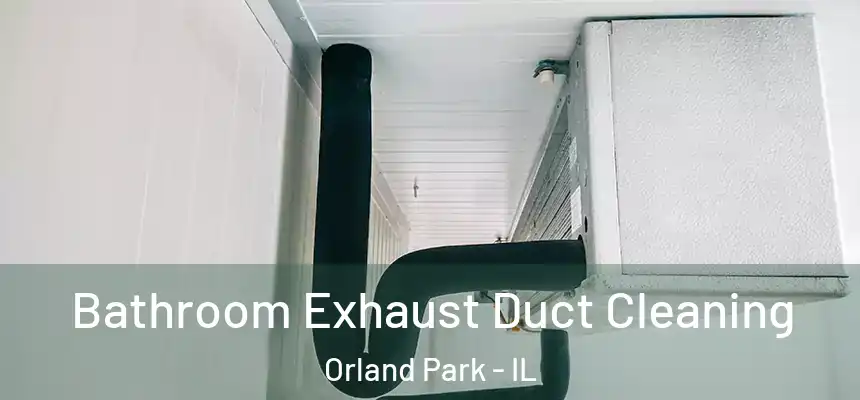 Bathroom Exhaust Duct Cleaning Orland Park - IL