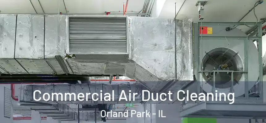 Commercial Air Duct Cleaning Orland Park - IL