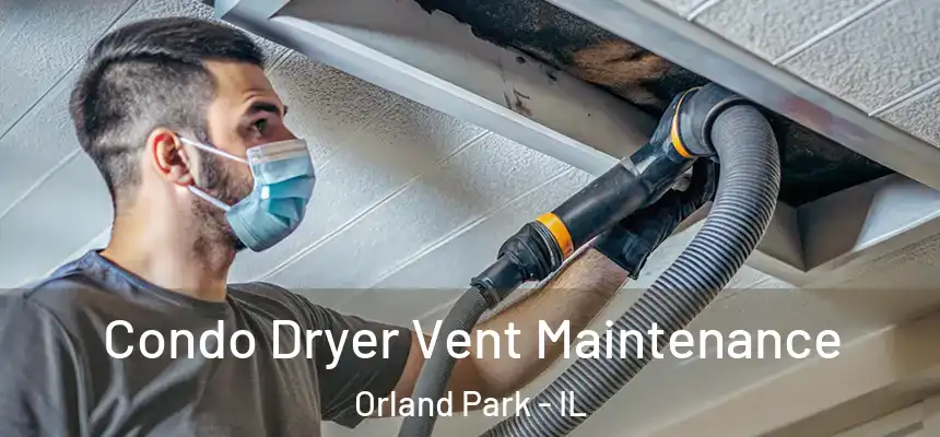 Condo Dryer Vent Maintenance Orland Park - IL