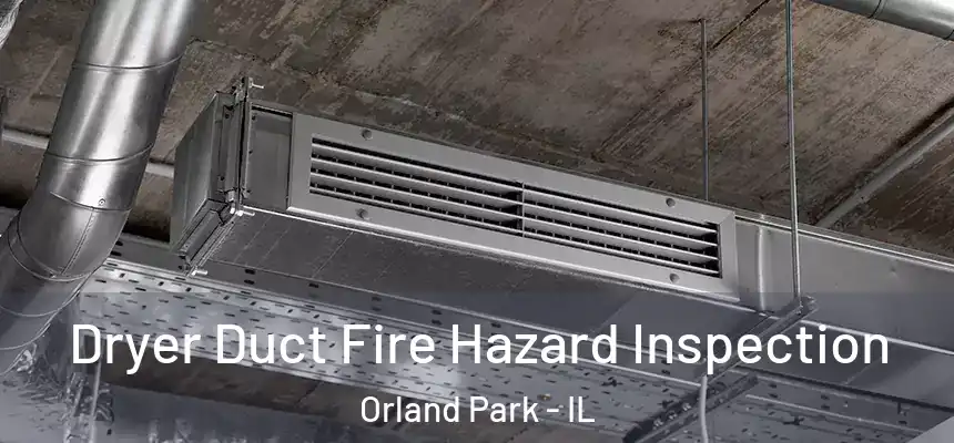 Dryer Duct Fire Hazard Inspection Orland Park - IL