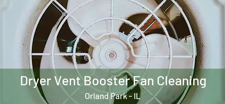  Dryer Vent Booster Fan Cleaning Orland Park - IL