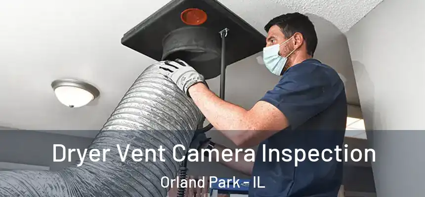  Dryer Vent Camera Inspection Orland Park - IL