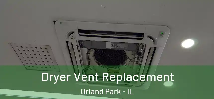 Dryer Vent Replacement Orland Park - IL