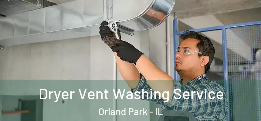  Dryer Vent Washing Service Orland Park - IL