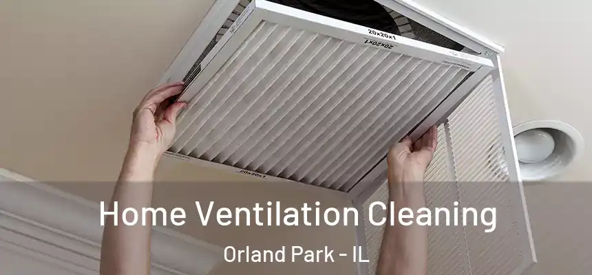  Home Ventilation Cleaning Orland Park - IL