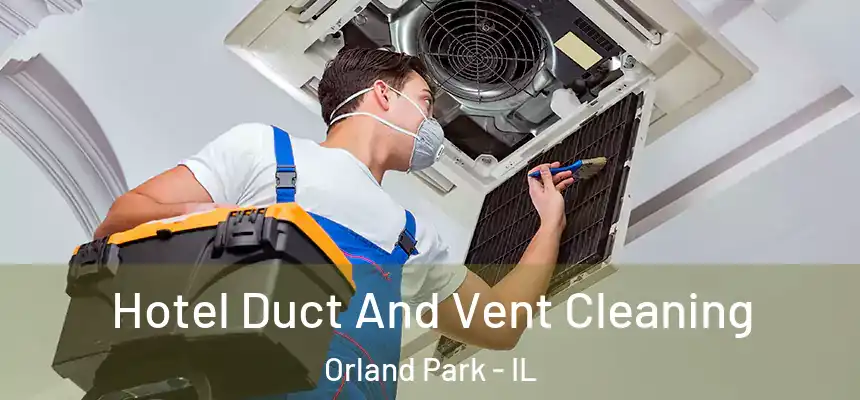 Hotel Duct And Vent Cleaning Orland Park - IL