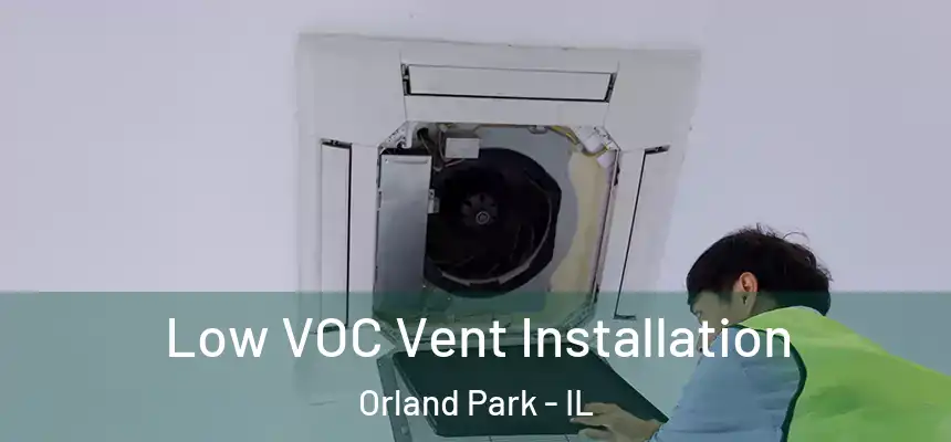  Low VOC Vent Installation Orland Park - IL