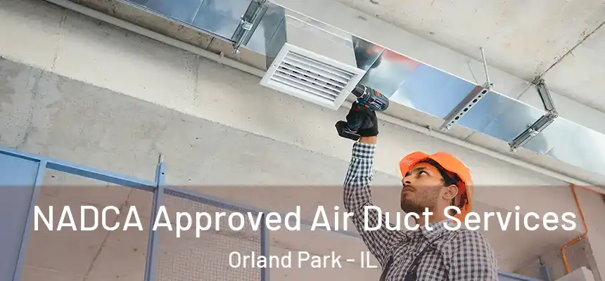 NADCA Approved Air Duct Services Orland Park - IL