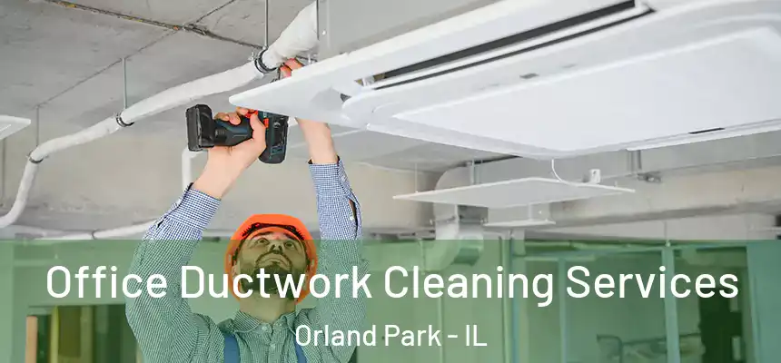  Office Ductwork Cleaning Services Orland Park - IL